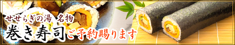 せせらぎの湯 名物 巻き寿司 ご予約賜ります